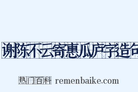 谢陈不云寄惠瓜庐字造句是什么意思的图片
